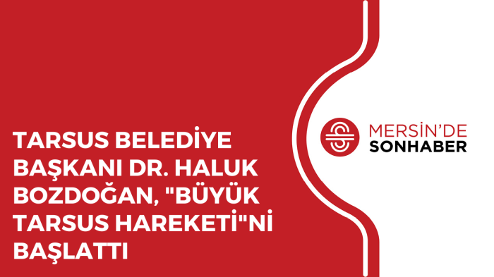 TARSUS BELEDİYE BAŞKANI DR. HALUK BOZDOĞAN, 