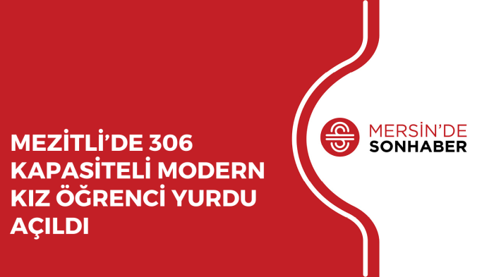 MEZİTLİ’DE 306 KAPASİTELİ MODERN KIZ ÖĞRENCİ YURDU AÇILDI