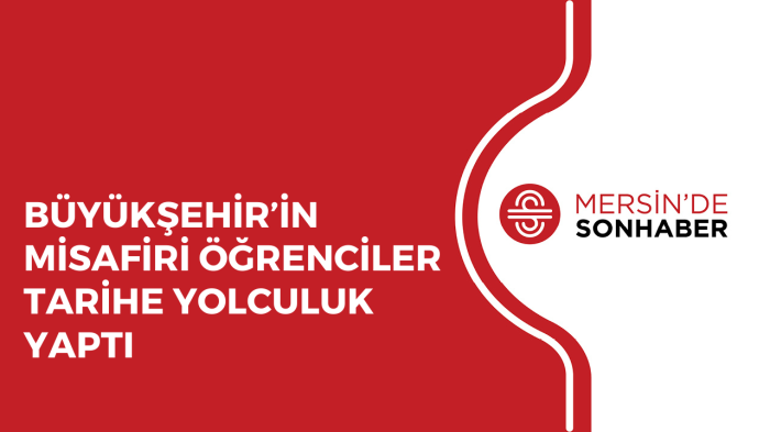 BÜYÜKŞEHİR’İN MİSAFİRİ ÖĞRENCİLER TARİHE YOLCULUK YAPTI