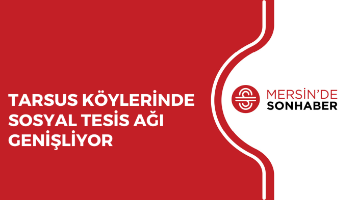 TARSUS KÖYLERİNDE SOSYAL TESİS AĞI GENİŞLİYOR