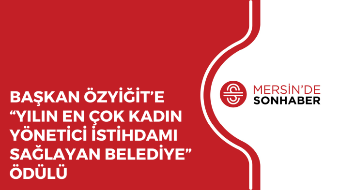 BAŞKAN ÖZYİĞİT’E “YILIN EN ÇOK KADIN YÖNETİCİ İSTİHDAMI SAĞLAYAN BELEDİYE” ÖDÜLÜ