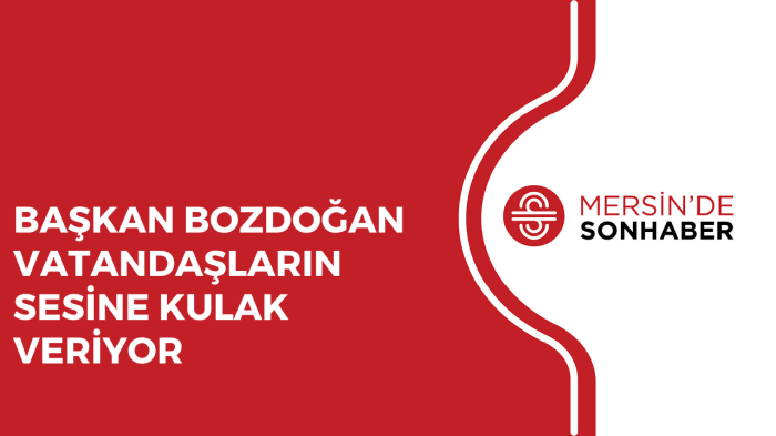 BAŞKAN BOZDOĞAN VATANDAŞLARIN SESİNE KULAK VERİYOR