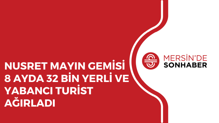 NUSRET MAYIN GEMİSİ 8 AYDA 32 BİN YERLİ VE YABANCI TURİST AĞIRLADI