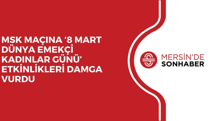 MSK MAÇINA ‘8 MART DÜNYA EMEKÇİ KADINLAR GÜNÜ’ ETKİNLİKLERİ DAMGA VURDU
