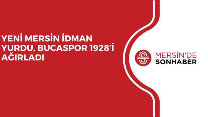 YENİ MERSİN İDMAN YURDU, BUCASPOR 1928’İ AĞIRLADI 