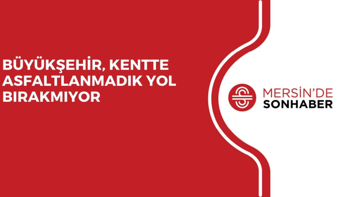 BÜYÜKŞEHİR, KENTTE ASFALTLANMADIK YOL BIRAKMIYOR