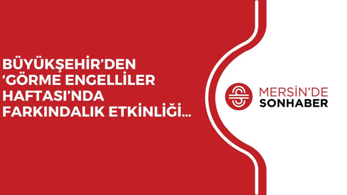 BÜYÜKŞEHİR’DEN ‘GÖRME ENGELLİLER HAFTASI’NDA FARKINDALIK ETKİNLİĞİ…
