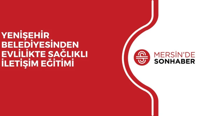 YENİŞEHİR BELEDİYESİNDEN EVLİLİKTE SAĞLIKLI İLETİŞİM EĞİTİMİ