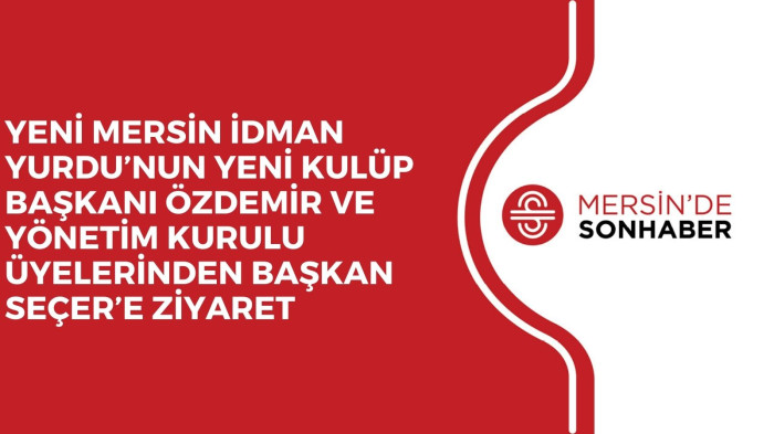 YENİ MERSİN İDMAN YURDU’NUN YENİ KULÜP BAŞKANI ÖZDEMİR VE YÖNETİM KURULU ÜYELERİNDEN BAŞKAN SEÇER’E ZİYARET