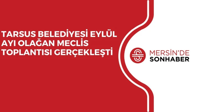 TARSUS BELEDİYESİ EYLÜL AYI OLAĞAN MECLİS TOPLANTISI GERÇEKLEŞTİ