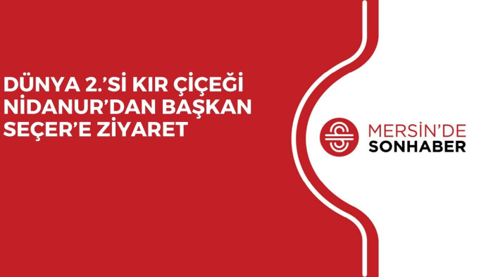 DÜNYA 2.’Sİ KIR ÇİÇEĞİ NİDANUR’DAN BAŞKAN SEÇER’E ZİYARET