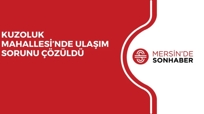 KUZOLUK MAHALLESİ’NDE ULAŞIM SORUNU ÇÖZÜLDÜ