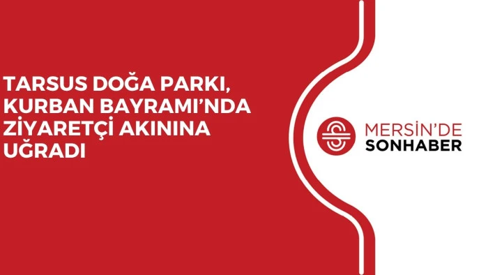TARSUS DOĞA PARKI, KURBAN BAYRAMI’NDA ZİYARETÇİ AKININA UĞRADI
