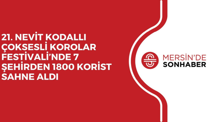 21. NEVİT KODALLI ÇOKSESLİ KOROLAR FESTİVALİ’NDE 7 ŞEHİRDEN 1800 KORİST SAHNE ALDI