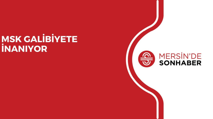 MSK GALİBİYETE İNANIYOR