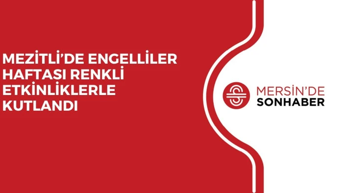 MEZİTLİ’DE ENGELLİLER HAFTASI RENKLİ ETKİNLİKLERLE KUTLANDI