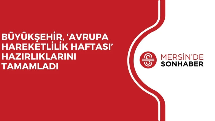 BÜYÜKŞEHİR, ‘AVRUPA HAREKETLİLİK HAFTASI’ HAZIRLIKLARINI TAMAMLADI