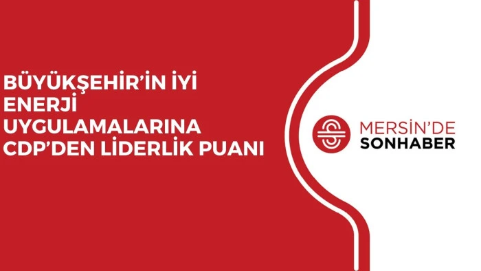 BÜYÜKŞEHİR’İN İYİ ENERJİ UYGULAMALARINA CDP’DEN LİDERLİK PUANI