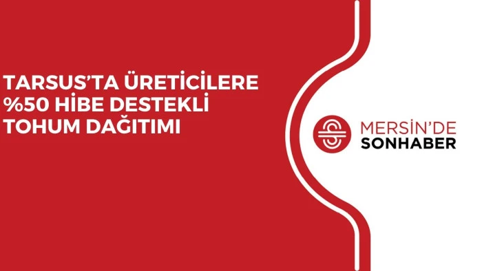 TARSUS’TA ÜRETİCİLERE %50 HİBE DESTEKLİ TOHUM DAĞITIMI