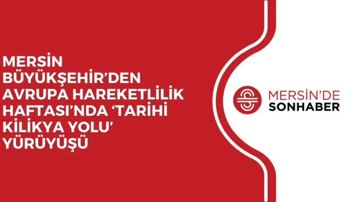 MERSİN BÜYÜKŞEHİR’DEN AVRUPA HAREKETLİLİK HAFTASI’NDA ‘TARİHİ KİLİKYA YOLU’ YÜRÜYÜŞÜ