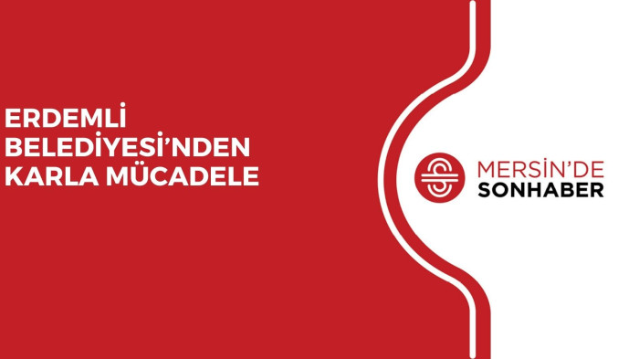 ERDEMLİ BELEDİYESİ’NDEN KARLA MÜCADELE