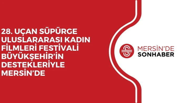 28. UÇAN SÜPÜRGE ULUSLARARASI KADIN FİLMLERİ FESTİVALİ BÜYÜKŞEHİR’İN DESTEKLERİYLE MERSİN’DE