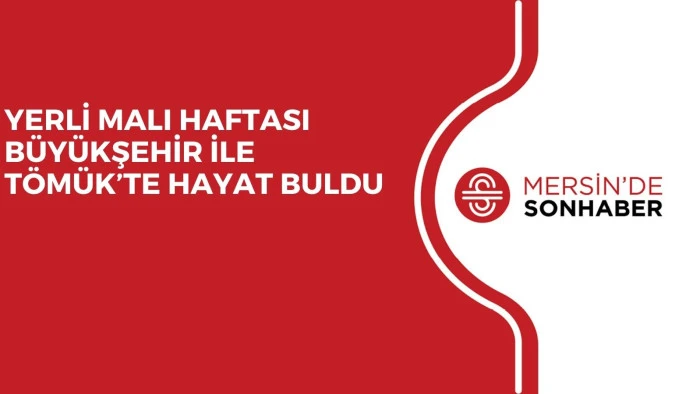 YERLİ MALI HAFTASI BÜYÜKŞEHİR İLE TÖMÜK’TE HAYAT BULDU