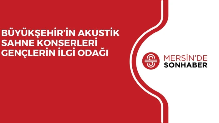 BÜYÜKŞEHİR’İN AKUSTİK SAHNE KONSERLERİ GENÇLERİN İLGİ ODAĞI