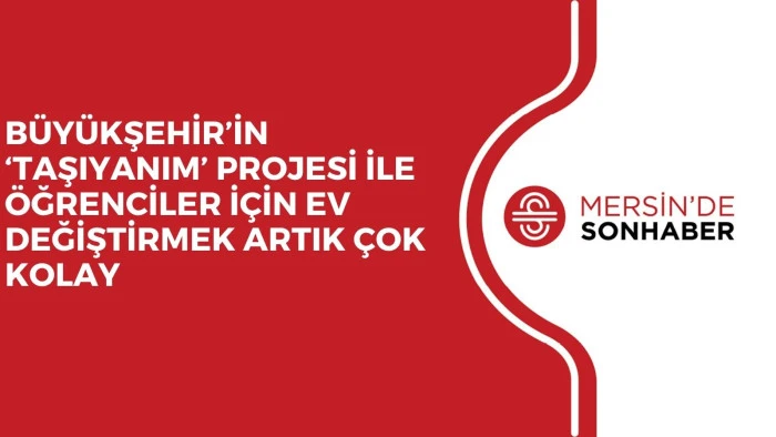 BÜYÜKŞEHİR’İN ‘TAŞIYANIM’ PROJESİ İLE ÖĞRENCİLER İÇİN EV DEĞİŞTİRMEK ARTIK ÇOK KOLAY