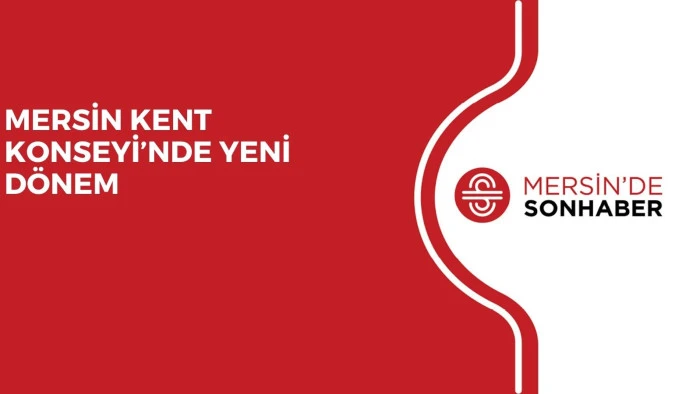 MERSİN KENT KONSEYİ’NDE YENİ DÖNEM