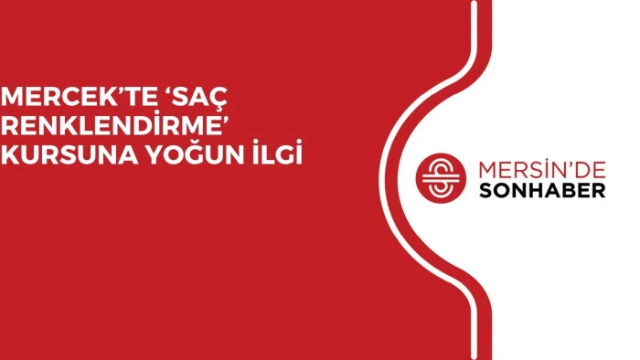 MERCEK’TE ‘SAÇ RENKLENDİRME’ KURSUNA YOĞUN İLGİ