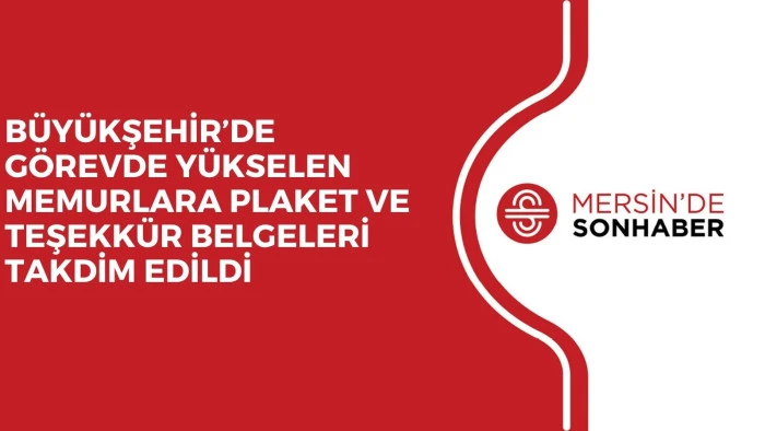 BÜYÜKŞEHİR’DE GÖREVDE YÜKSELEN MEMURLARA PLAKET VE TEŞEKKÜR BELGELERİ TAKDİM EDİLDİ