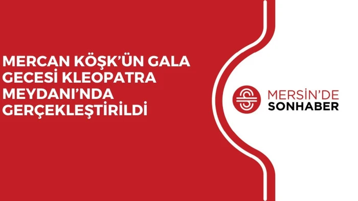 MERCAN K&Ouml;ŞK&rsquo;&Uuml;N GALA GECESİ KLEOPATRA MEYDANI&rsquo;NDA GER&Ccedil;EKLEŞTİRİLDİ