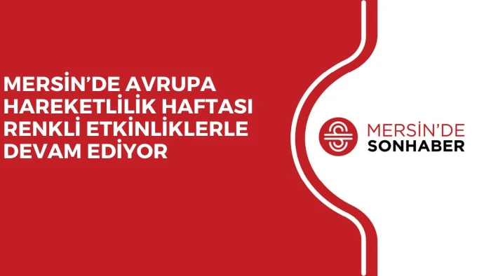 MERSİN’DE AVRUPA HAREKETLİLİK HAFTASI RENKLİ ETKİNLİKLERLE DEVAM EDİYOR