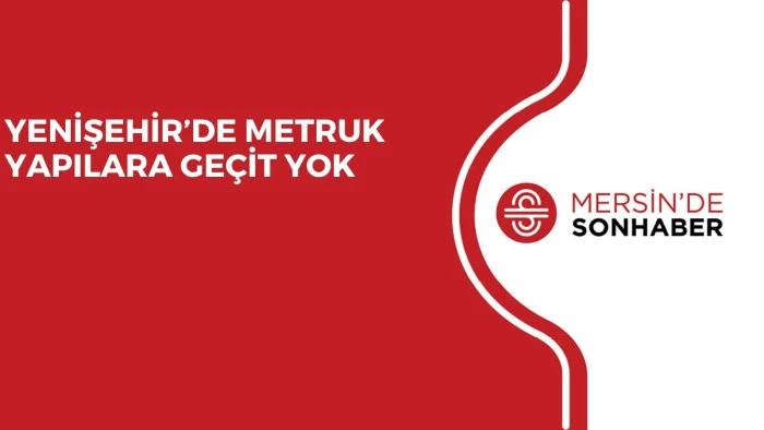 YENİŞEHİR&rsquo;DE METRUK YAPILARA GE&Ccedil;İT YOK