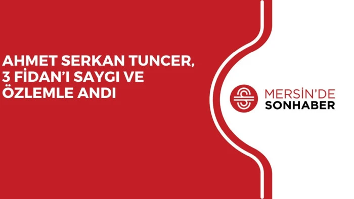 AHMET SERKAN TUNCER, 3 FİDAN&rsquo;I SAYGI VE &Ouml;ZLEMLE ANDI