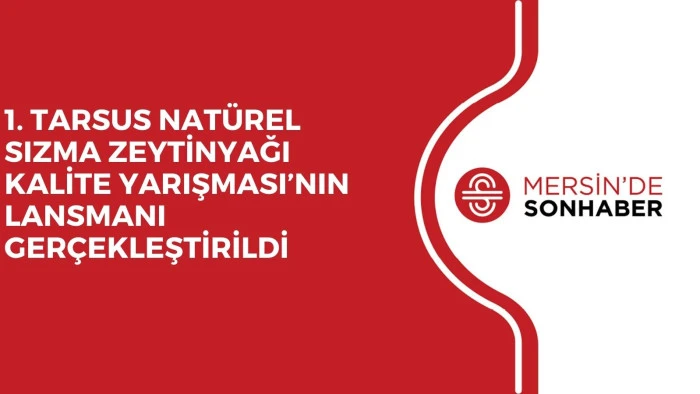1. TARSUS NATÜREL SIZMA ZEYTİNYAĞI KALİTE YARIŞMASI’NIN LANSMANI GERÇEKLEŞTİRİLDİ