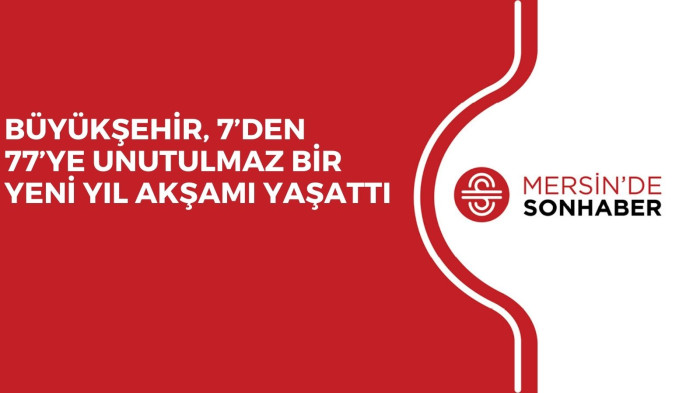 BÜYÜKŞEHİR, 7’DEN 77’YE UNUTULMAZ BİR YENİ YIL AKŞAMI YAŞATTI