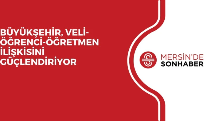 BÜYÜKŞEHİR, VELİ-ÖĞRENCİ-ÖĞRETMEN İLİŞKİSİNİ GÜÇLENDİRİYOR