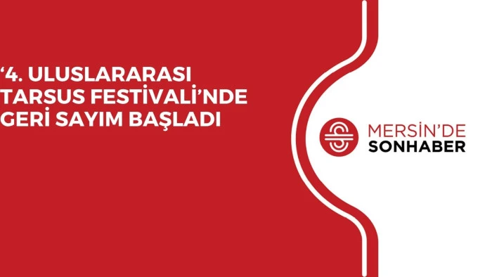 ‘4. ULUSLARARASI TARSUS FESTİVALİ’NDE GERİ SAYIM BAŞLADI