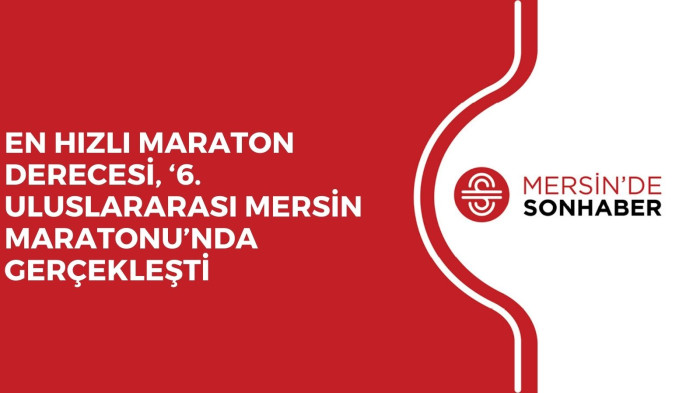 EN HIZLI MARATON DERECESİ, ‘6. ULUSLARARASI MERSİN MARATONU’NDA GERÇEKLEŞTİ