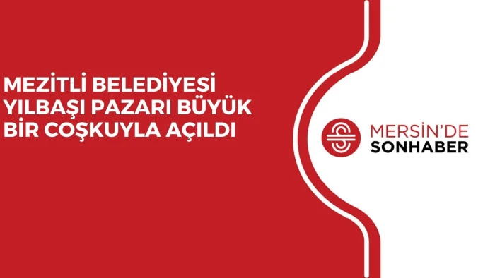 MEZİTLİ BELEDİYESİ YILBAŞI PAZARI BÜYÜK BİR COŞKUYLA AÇILDI