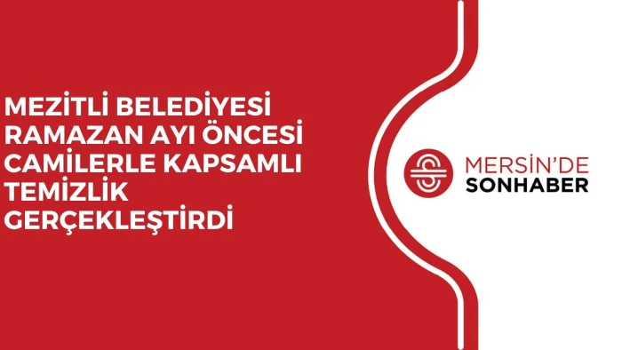 MEZİTLİ BELEDİYESİ RAMAZAN AYI &Ouml;NCESİ CAMİLERLE KAPSAMLI TEMİZLİK GER&Ccedil;EKLEŞTİRDİ