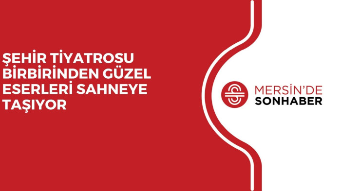 ŞEHİR TİYATROSU BİRBİRİNDEN GÜZEL ESERLERİ SAHNEYE TAŞIYOR