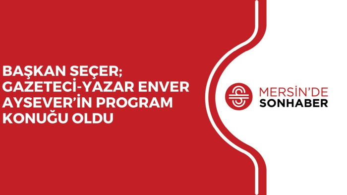 BAŞKAN SEÇER; GAZETECİ-YAZAR ENVER AYSEVER’İN PROGRAM KONUĞU OLDU