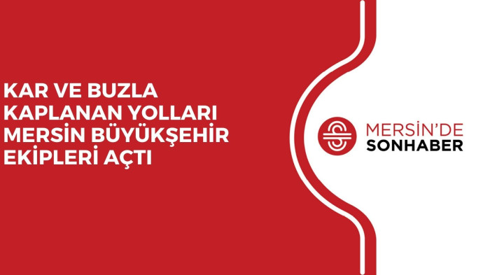 KAR VE BUZLA KAPLANAN YOLLARI MERSİN BÜYÜKŞEHİR EKİPLERİ AÇTI