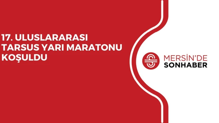 17. ULUSLARARASI TARSUS YARI MARATONU KOŞULDU