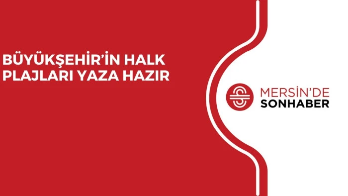 BÜYÜKŞEHİR’İN HALK PLAJLARI YAZA HAZIR