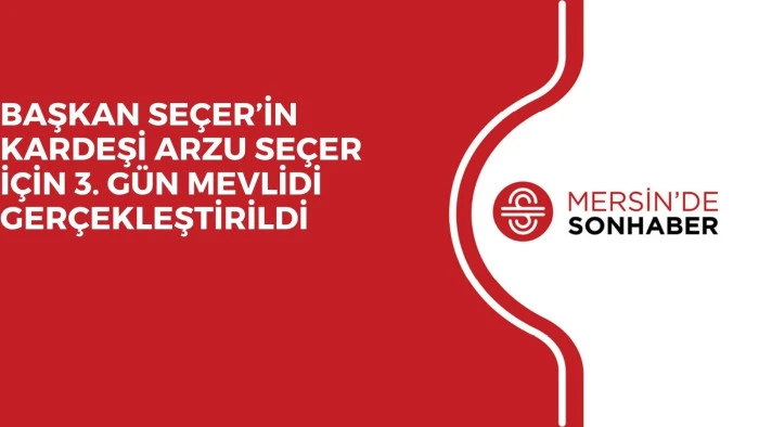 BAŞKAN SEÇER’İN KARDEŞİ ARZU SEÇER İÇİN 3. GÜN MEVLİDİ GERÇEKLEŞTİRİLDİ