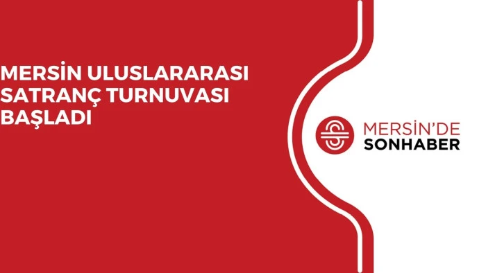 MERSİN ULUSLARARASI SATRANÇ TURNUVASI BAŞLADI